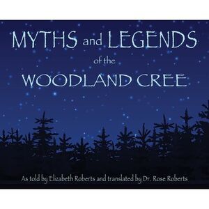 Myths and Legends of the Woodland Cree -- Elizabeth Roberts